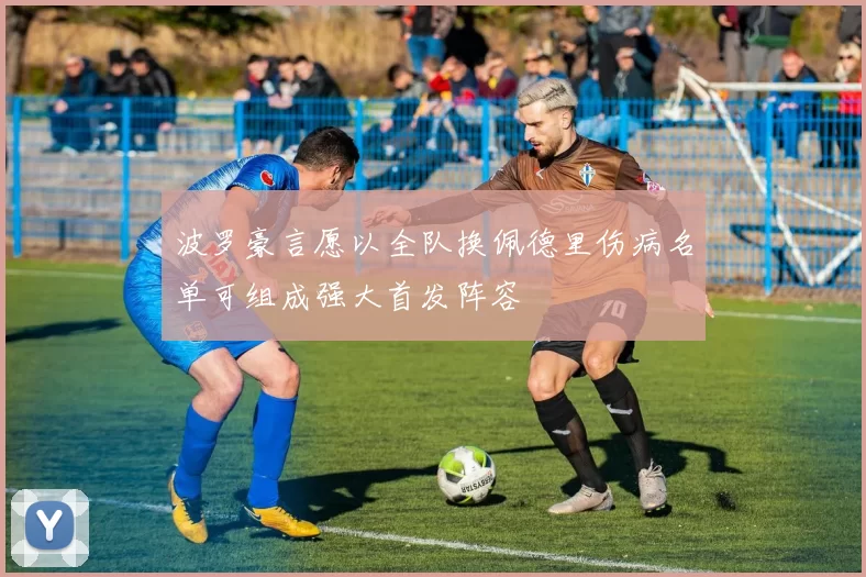 波罗豪言愿以全队换佩德里伤病名单可组成强大首发阵容